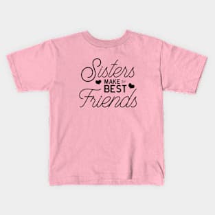 Sisters Make the Best Friends, Best Friends Gift, Love My Sister, Big Sister Little Sister, Sisters Forever, Sister Love, Sisterhood, Family Kids T-Shirt